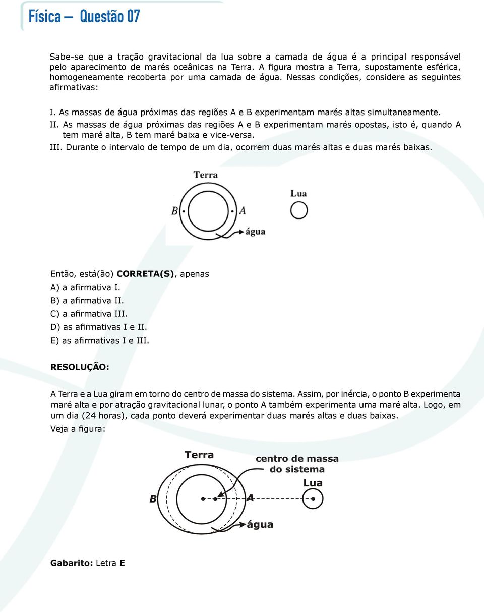 As massas de água próximas das regiões A e B experimentam marés altas simultaneamente. II.