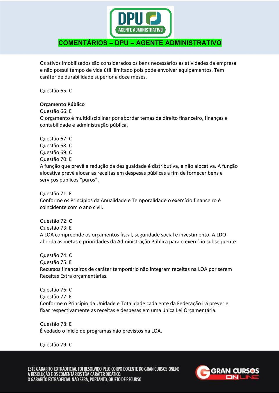 Questão 65: C Orçamento Público Questão 66: E O orçamento é multidisciplinar por abordar temas de direito financeiro, finanças e contabilidade e administração pública.