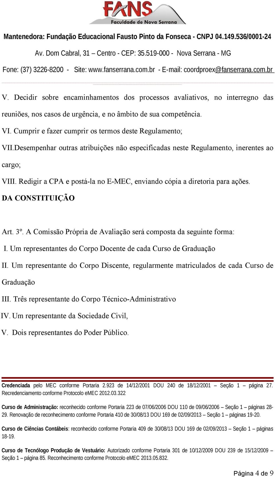 Redigir a CPA e postá-la no E-MEC, enviando cópia a diretoria para ações. DA CONSTITUIÇÃO Art. 3º. A Comissão Própria de Avaliação será composta da seguinte forma: I.