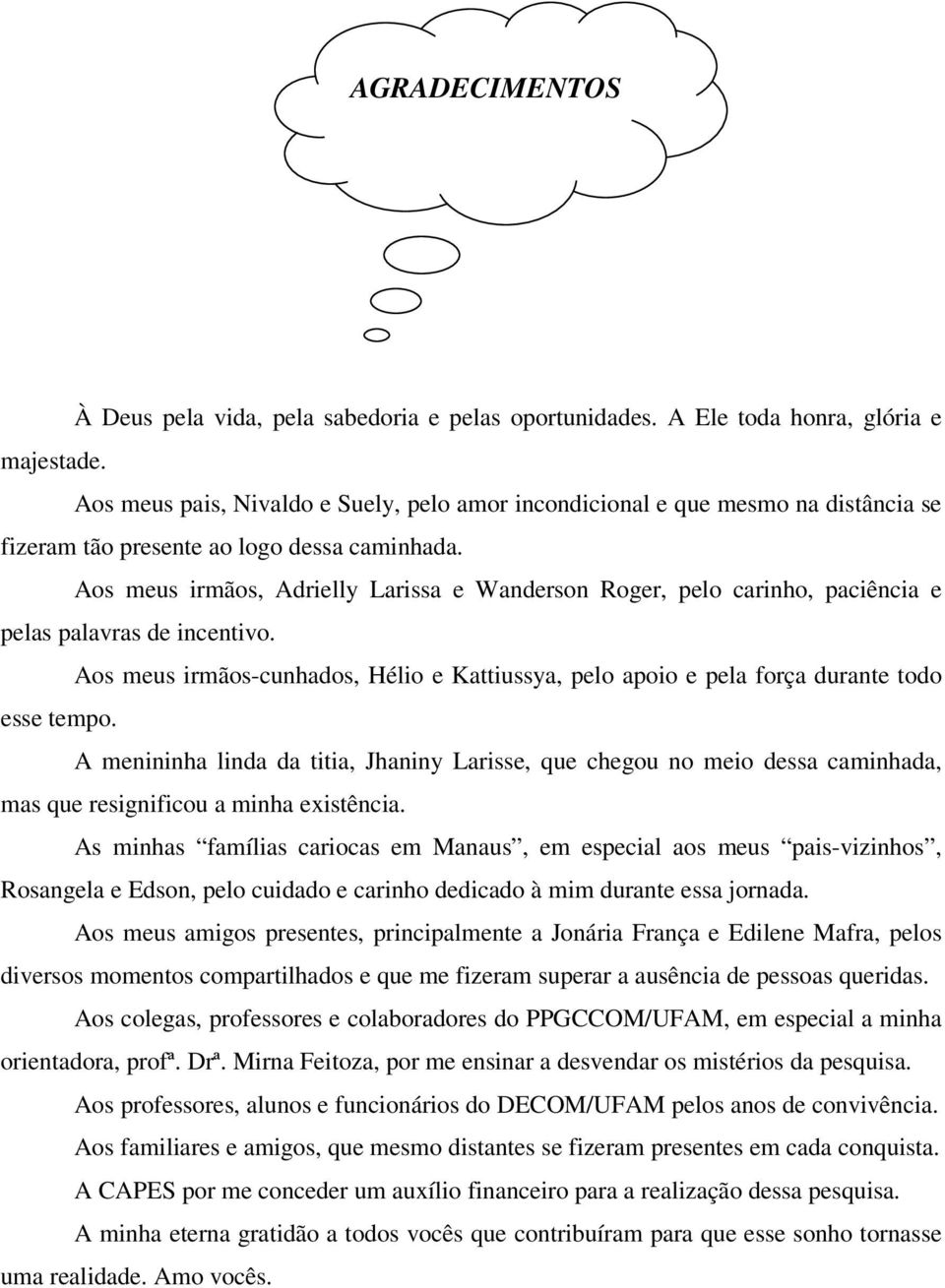 Aos meus irmãos, Adrielly Larissa e Wanderson Roger, pelo carinho, paciência e pelas palavras de incentivo.