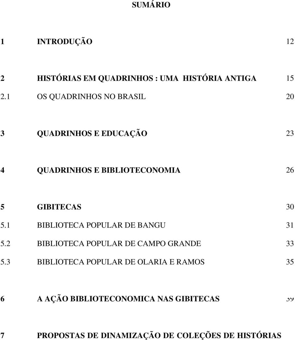GIBITECAS 30 5.1 BIBLIOTECA POPULAR DE BANGU 31 5.2 BIBLIOTECA POPULAR DE CAMPO GRANDE 33 5.