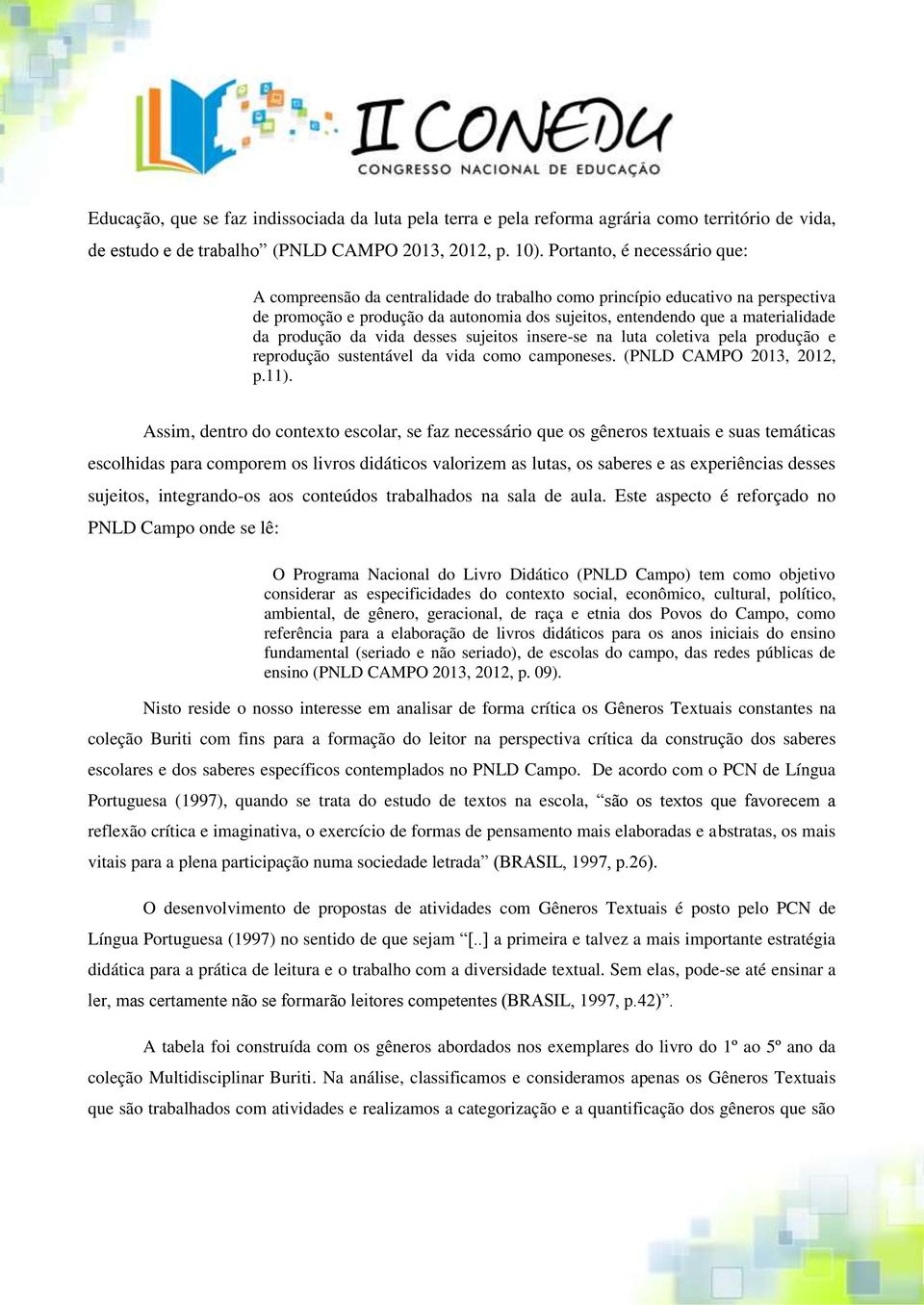 produção da vida desses sujeitos insere-se na luta coletiva pela produção e reprodução sustentável da vida como camponeses. (PNLD CAMPO 2013, 2012, p.11).