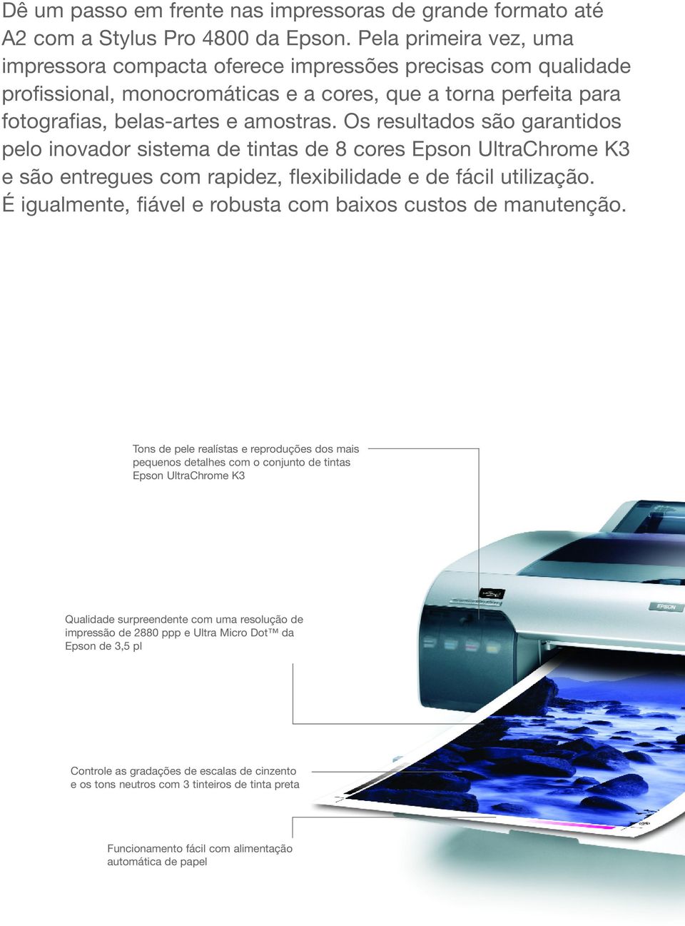 Os resultados são garantidos pelo inovador sistema de tintas de 8 cores Epson UltraChrome K3 e são entregues com rapidez, flexibilidade e de fácil utilização.