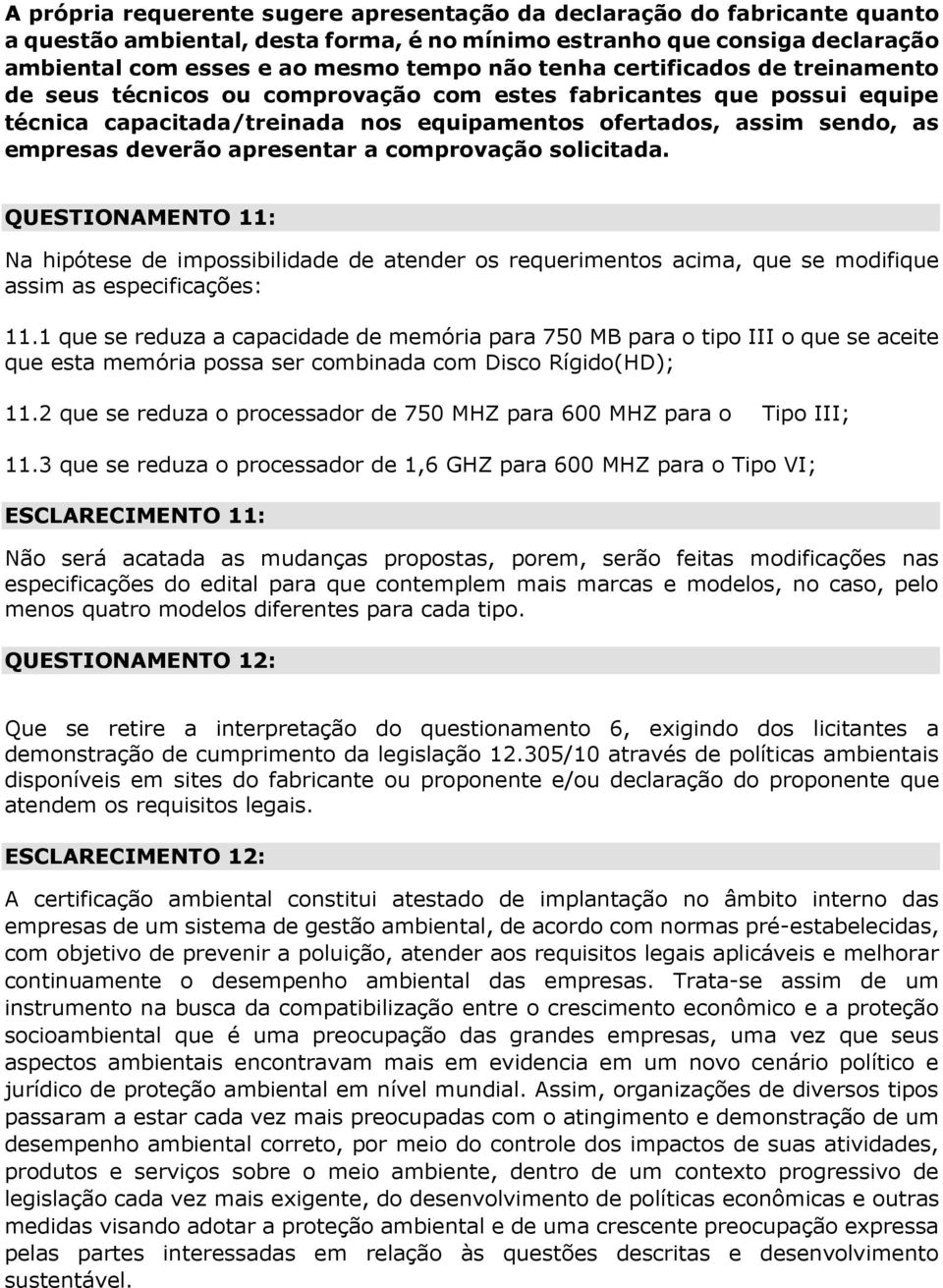 apresentar a comprovação solicitada. QUESTIONAMENTO 11: Na hipótese de impossibilidade de atender os requerimentos acima, que se modifique assim as especificações: 11.