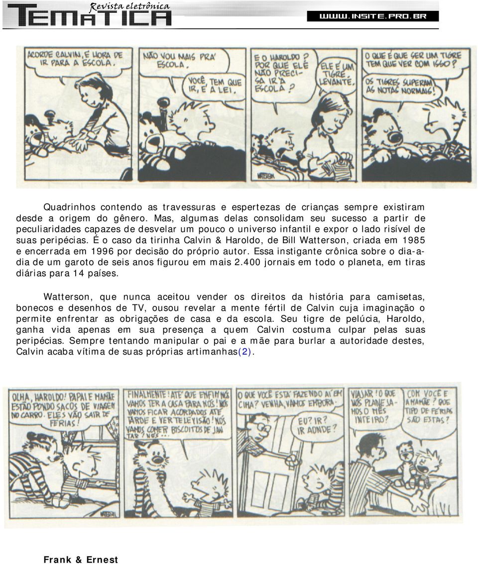 É o caso da tirinha Calvin & Haroldo, de Bill Watterson, criada em 1985 e encerrada em 1996 por decisão do próprio autor.