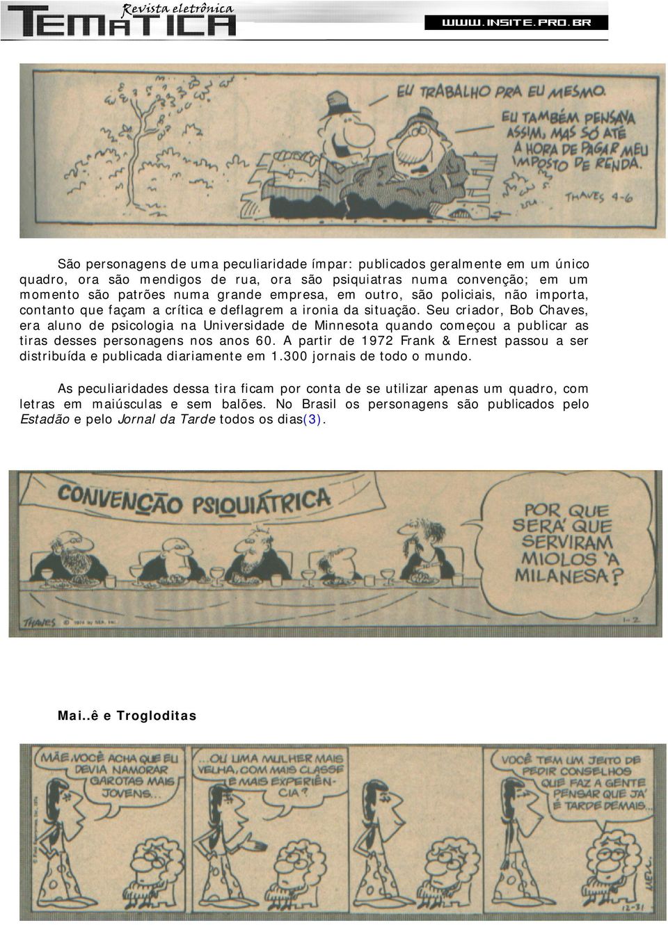 Seu criador, Bob Chaves, era aluno de psicologia na Universidade de Minnesota quando começou a publicar as tiras desses personagens nos anos 60.