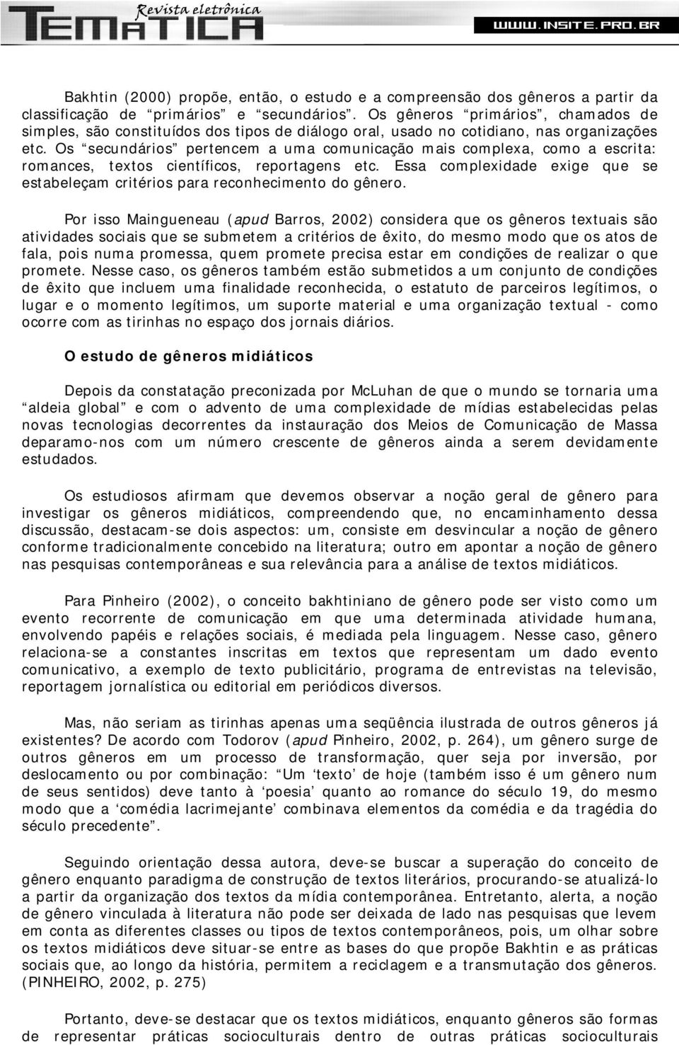 Os secundários pertencem a uma comunicação mais complexa, como a escrita: romances, textos científicos, reportagens etc.