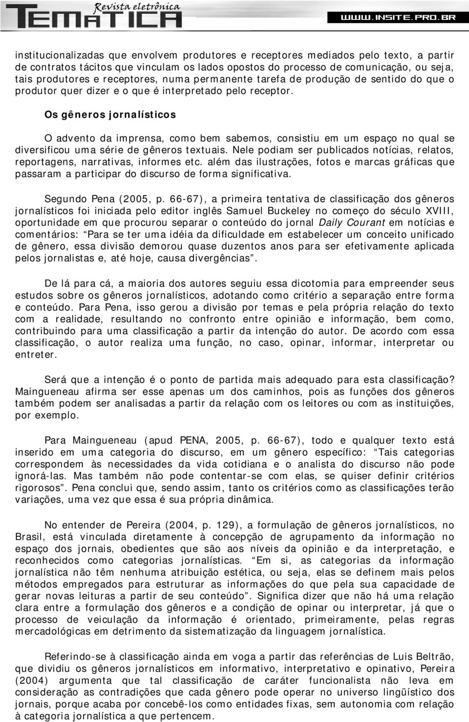 Os gêneros jornalísticos O advento da imprensa, como bem sabemos, consistiu em um espaço no qual se diversificou uma série de gêneros textuais.