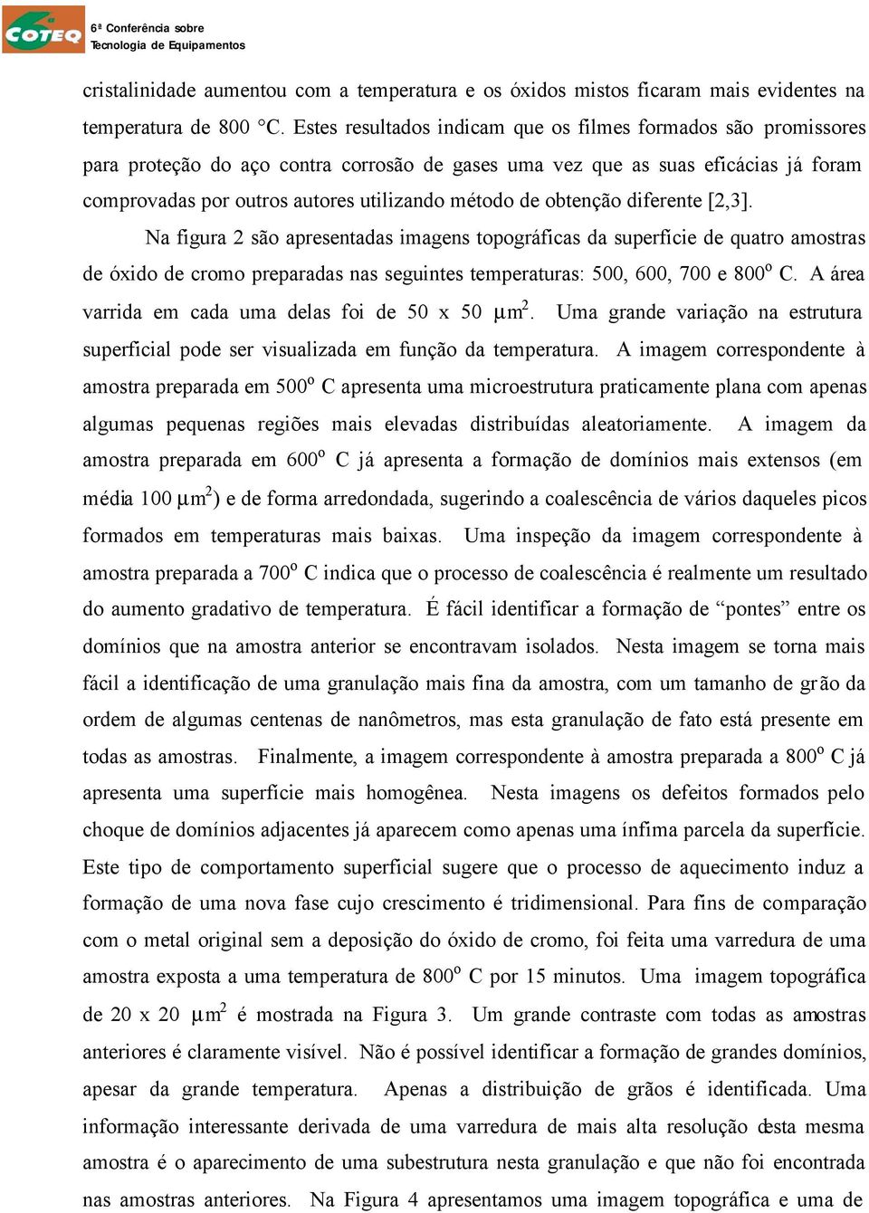 de obtenção diferente [2,3]. Na figura 2 são apresentadas imagens topográficas da superfície de quatro amostras de óxido de cromo preparadas nas seguintes temperaturas: 500, 600, 700 e 800 o C.