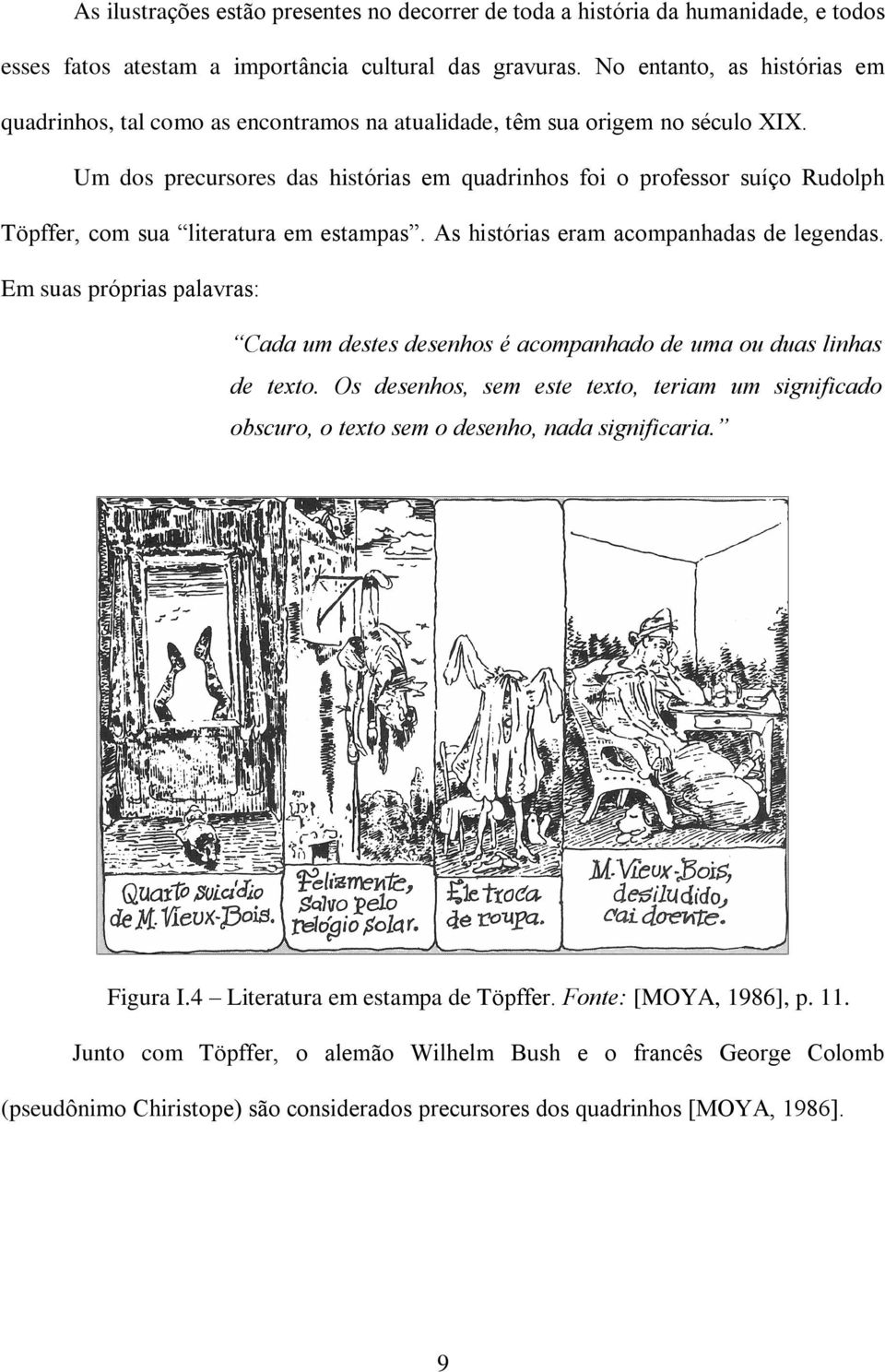 Um dos precursores das histórias em quadrinhos foi o professor suíço Rudolph Töpffer, com sua literatura em estampas. As histórias eram acompanhadas de legendas.