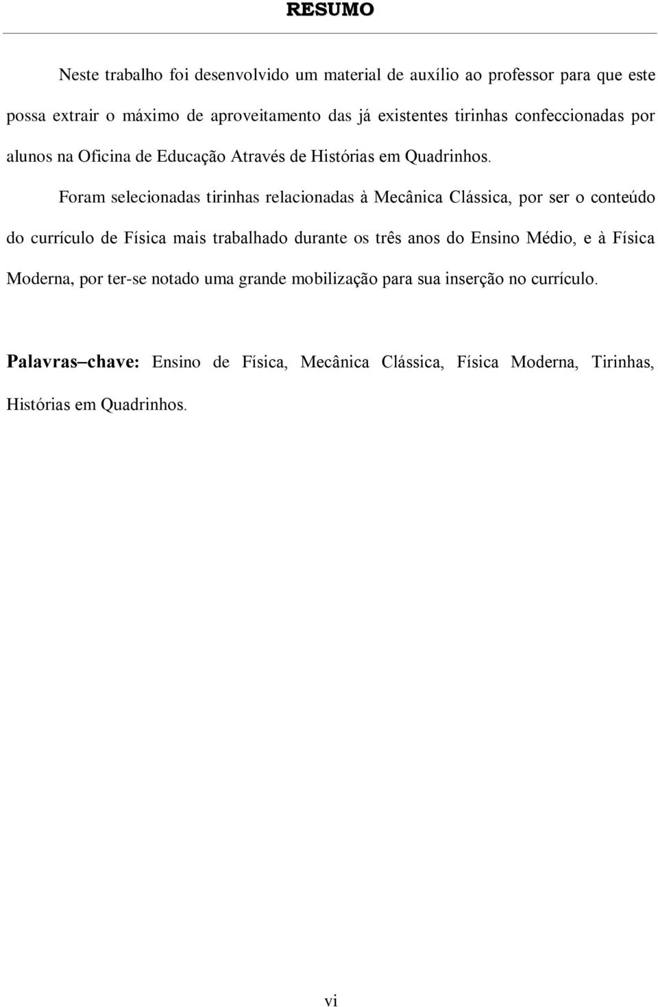 Foram selecionadas tirinhas relacionadas à Mecânica Clássica, por ser o conteúdo do currículo de Física mais trabalhado durante os três anos do