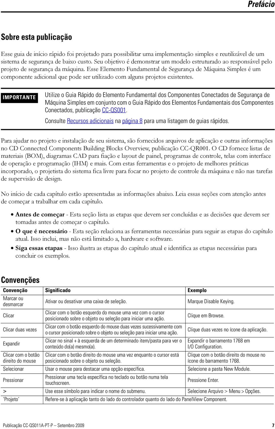 Esse Elemento Fundamental de Segurança de Máquina Simples é um componente adicional que pode ser utilizado com alguns projetos existentes.