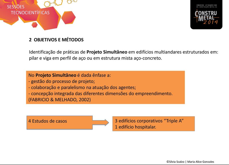 No Projeto Simultâneo é dada ênfase a: - gestão do processo de projeto; - colaboração e paralelismo na atuação dos agentes; -