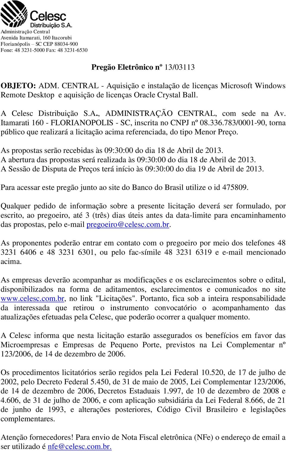 Itamarati 160 - FLORIANOPOLIS - SC, inscrita no CNPJ nº 08.336.783/0001-90, torna público que realizará a licitação acima referenciada, do tipo Menor Preço.