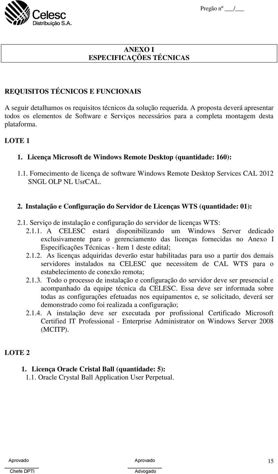 Licença Microsoft de Windows Remote Desktop (quantidade: 160): 1.1. Fornecimento de licença de software Windows Remote Desktop Services CAL 20