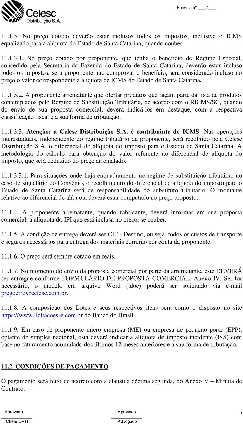 considerado incluso no preço o valor correspondente a alíquota de ICMS do Estado de Santa Catarina. 11.1.3.2.