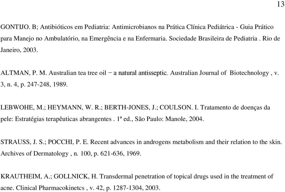 ; COULSON. I. Tratamento de doenças da pele: Estratégias terapêuticas abrangentes. 1ª ed., São Paulo: Manole, 2004. STRAUSS, J. S.; POCCHI, P. E. Recent advances in androgens metabolism and their relation to the skin.