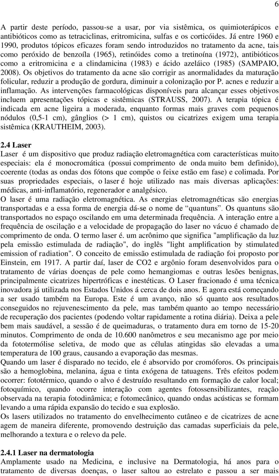 eritromicina e a clindamicina (1983) e ácido azeláico (1985) (SAMPAIO, 2008).