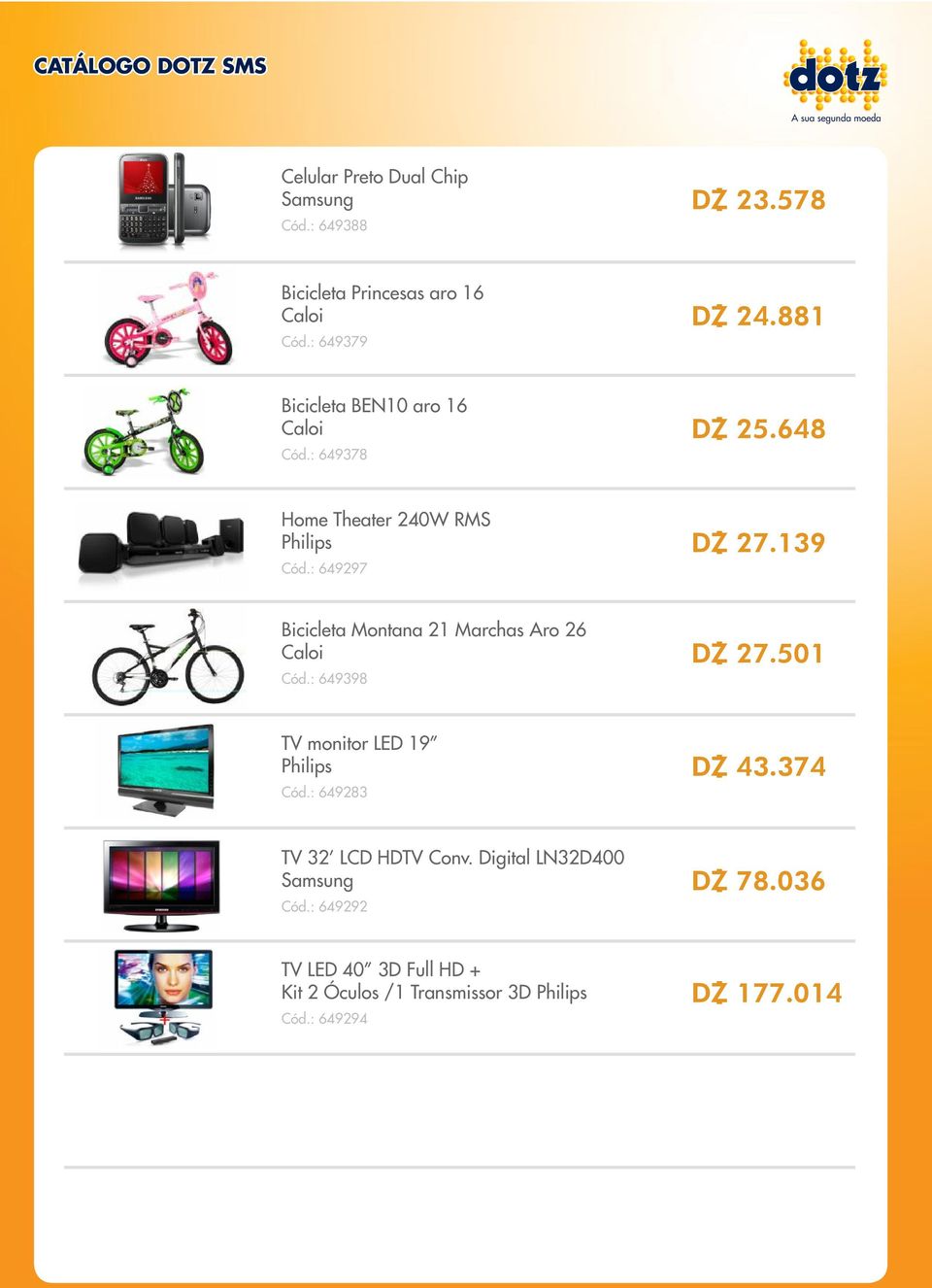 139 Bicicleta Montana 21 Marchas Aro 26 Caloi Cód.: 649398 D\ 27.501 TV monitor LED 19 Philips Cód.: 649283 D\ 43.