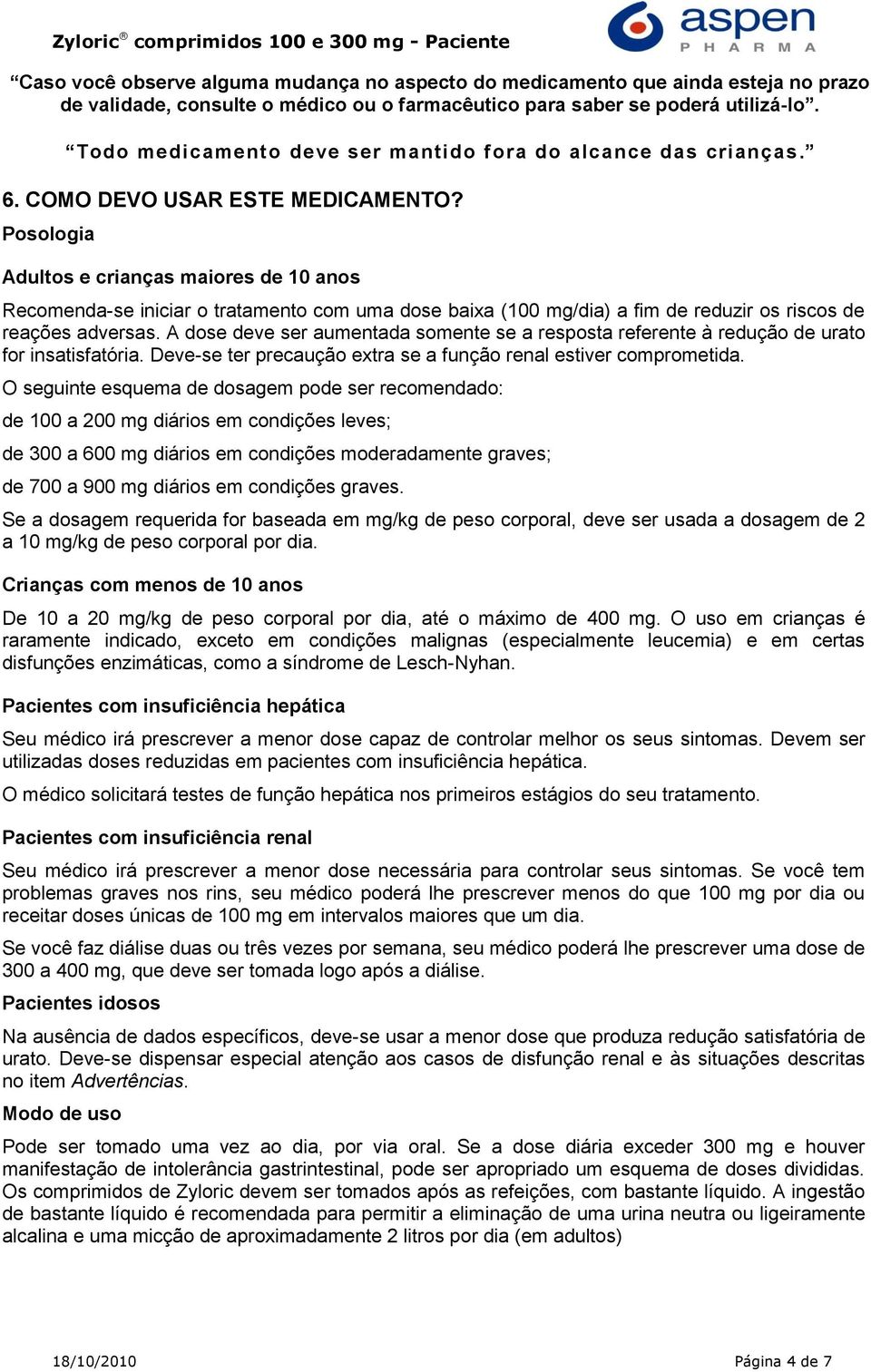 Posologia Adultos e crianças maiores de 10 anos Recomenda-se iniciar o tratamento com uma dose baixa (100 mg/dia) a fim de reduzir os riscos de reações adversas.