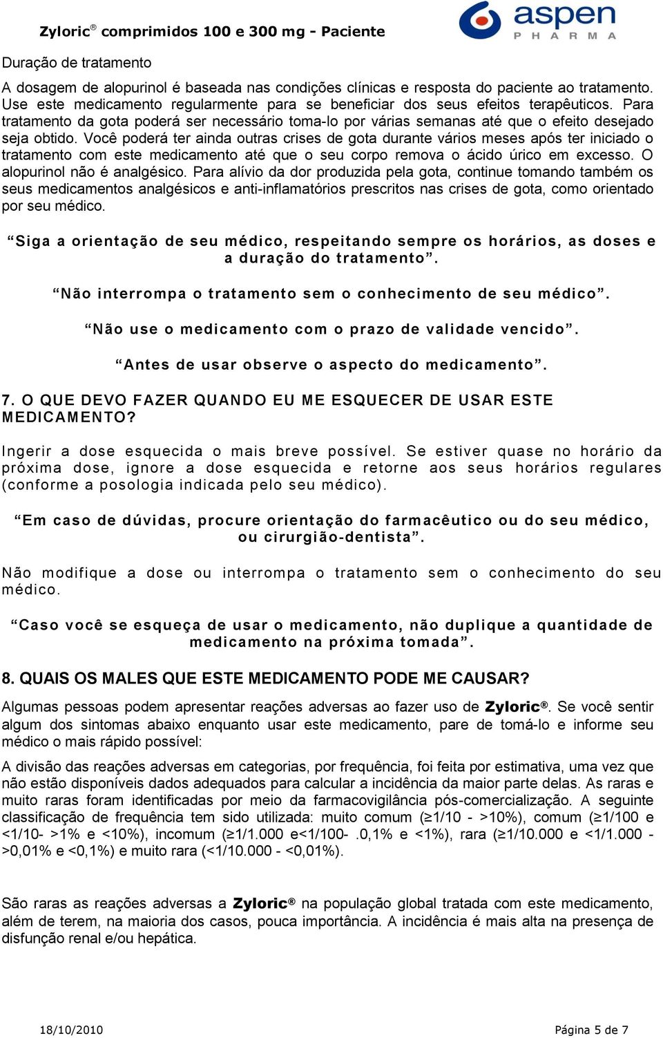 Você poderá ter ainda outras crises de gota durante vários meses após ter iniciado o tratamento com este medicamento até que o seu corpo remova o ácido úrico em excesso. O alopurinol não é analgésico.