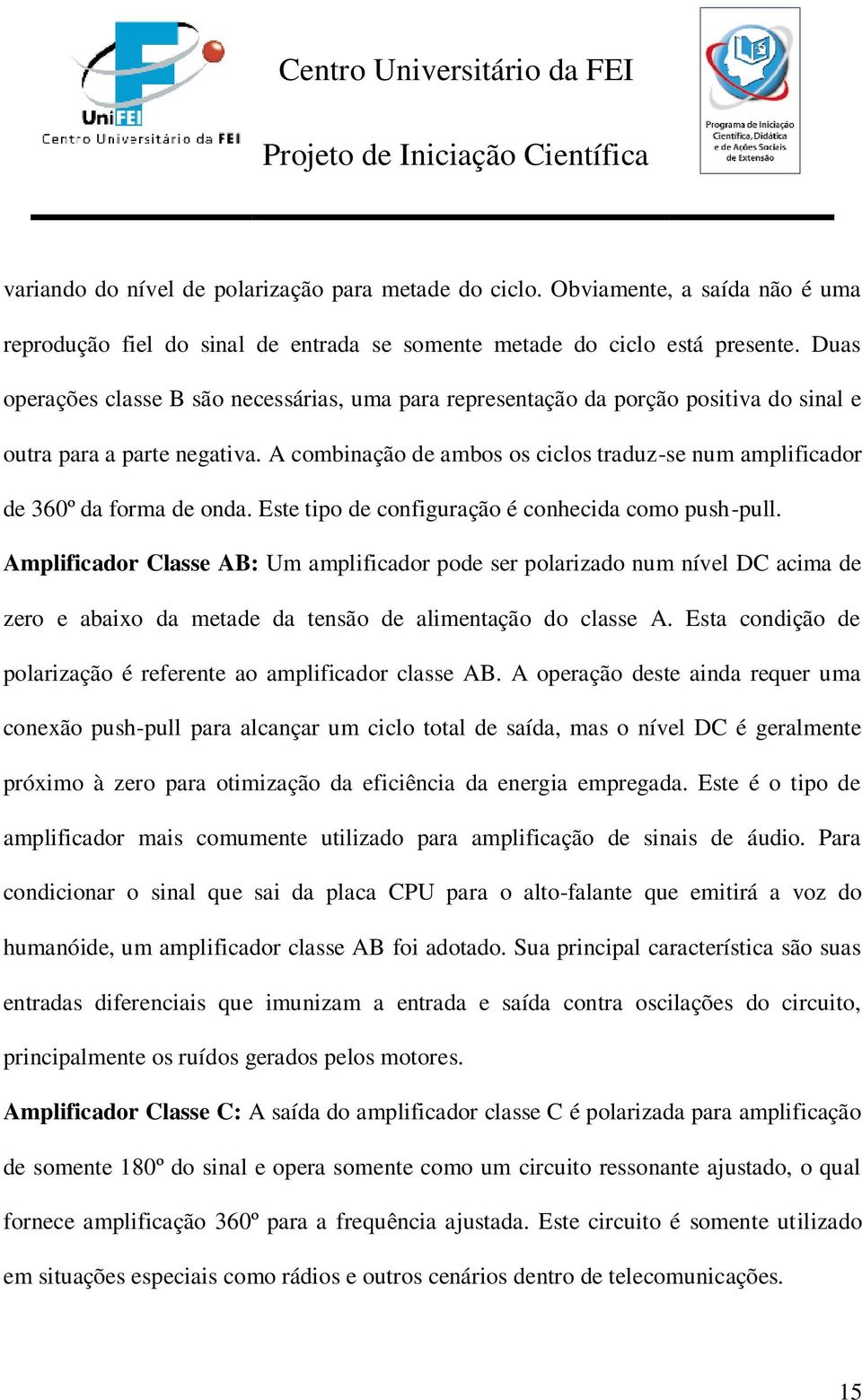 A combinação de ambos os ciclos traduz-se num amplificador de 360º da forma de onda. Este tipo de configuração é conhecida como push-pull.