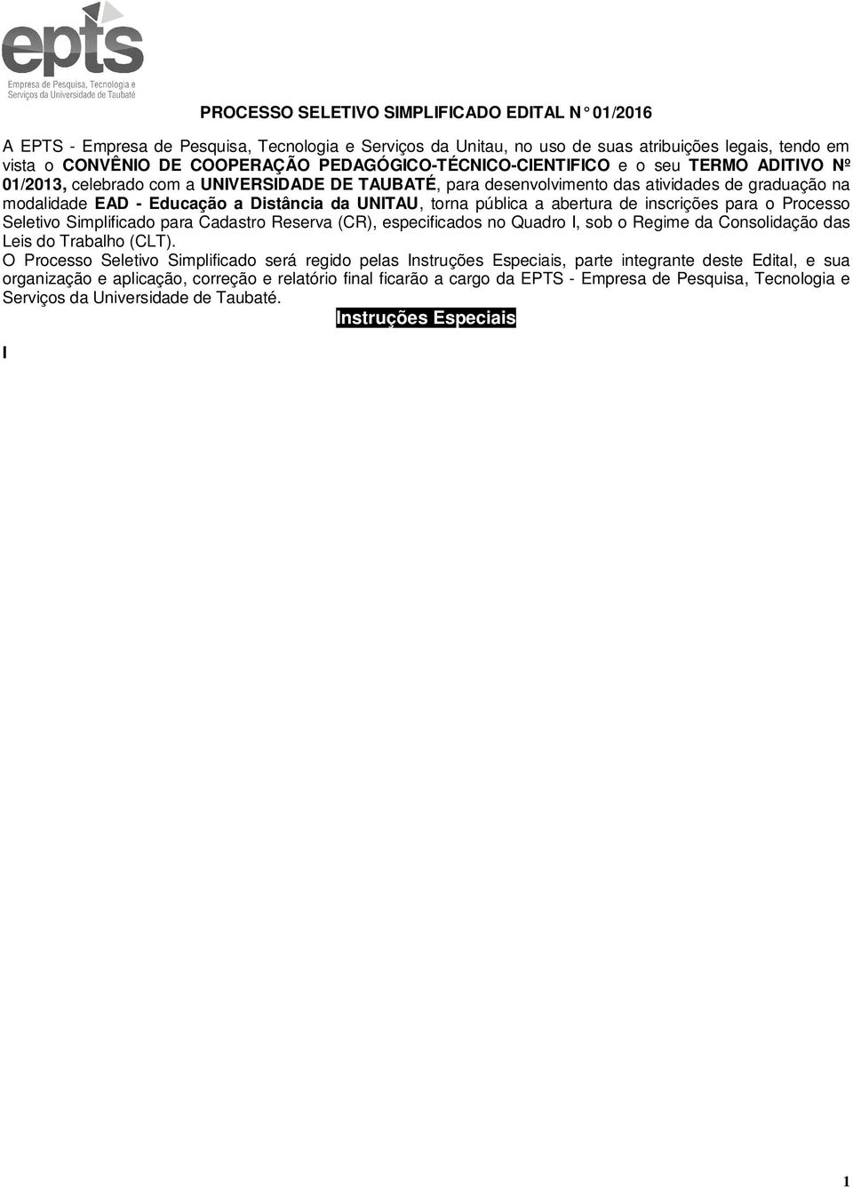 UNITAU, torna pública a abertura de inscrições para o Processo Seletivo Simplificado para Cadastro Reserva (CR), especificados no Quadro I, sob o Regime da Consolidação das Leis do Trabalho (CLT).