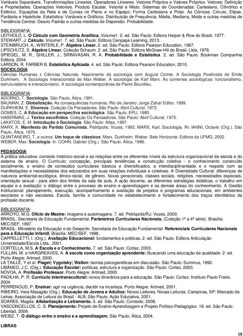 Estatística: Variáveis e Gráficos. Distribuição de Frequência. Média, Mediana, Moda e outras medidas de Tendência Central. Desvio Padrão e outras medidas de Dispersão. Probabilidade. LEITHOLD, L.