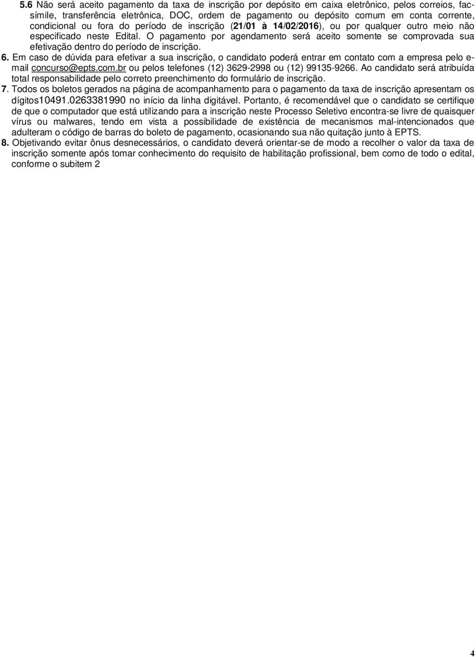 O pagamento por agendamento será aceito somente se comprovada sua efetivação dentro do período de inscrição. 6.