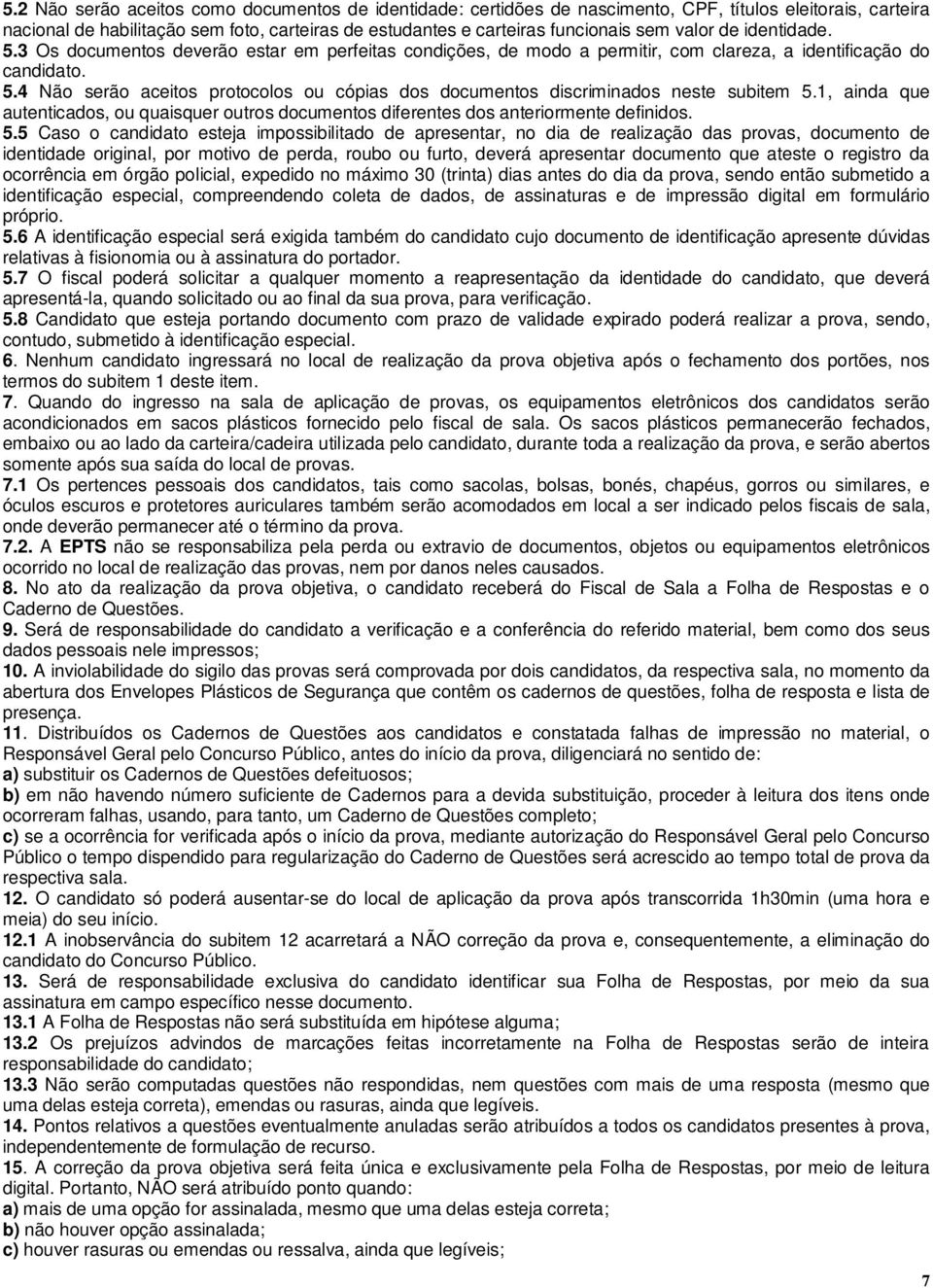 1, ainda que autenticados, ou quaisquer outros documentos diferentes dos anteriormente definidos. 5.