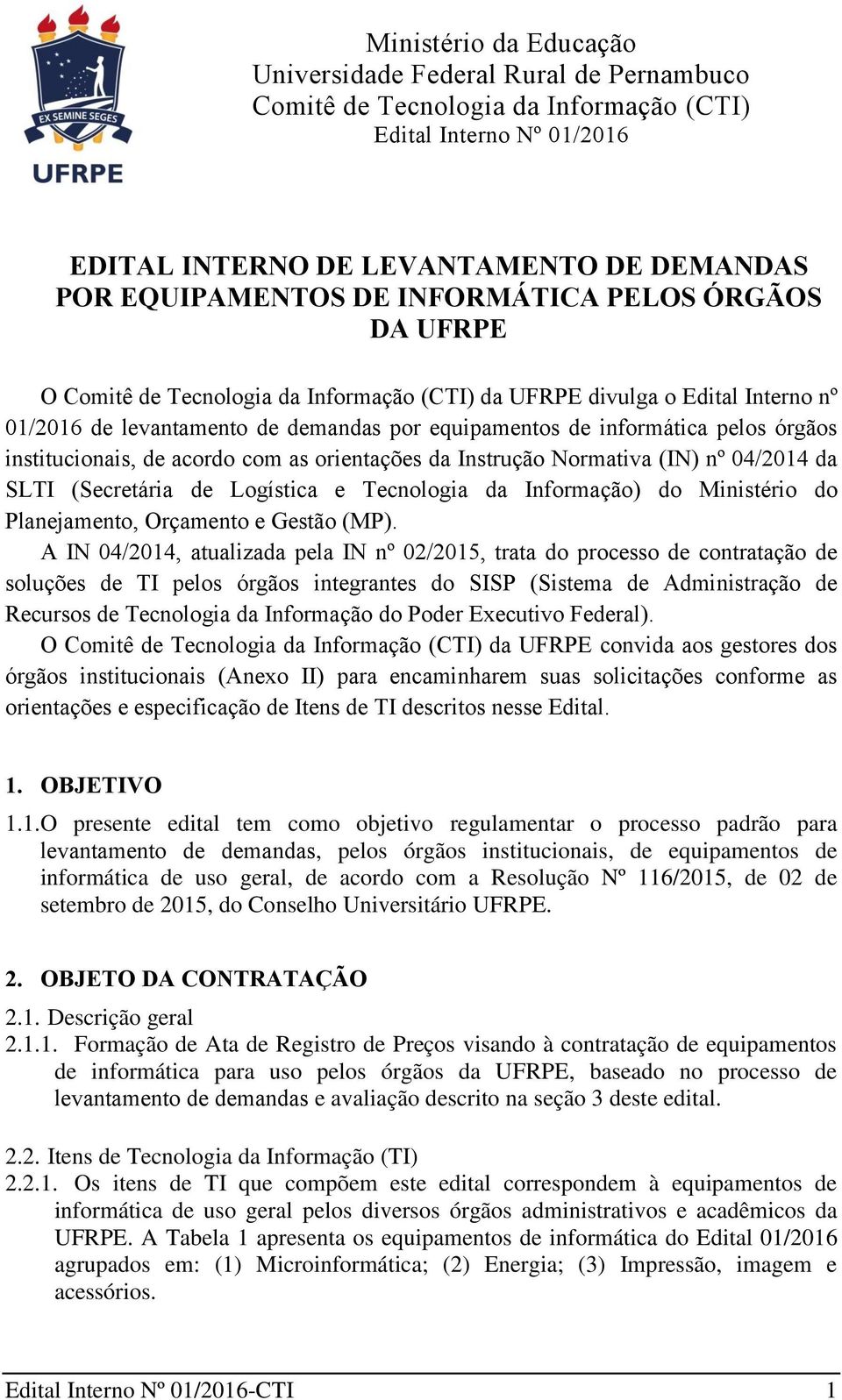 institucionais, de acordo com as orientações da Instrução Normativa (IN) nº 04/2014 da SLTI (Secretária de Logística e Tecnologia da Informação) do Ministério do Planejamento, Orçamento e Gestão (MP).