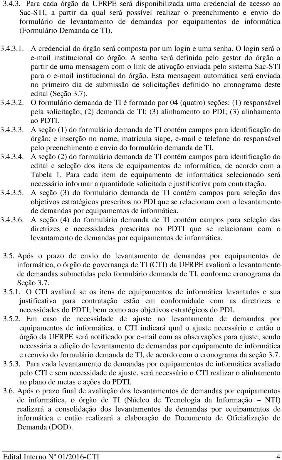 A senha será definida pelo gestor do órgão a partir de uma mensagem com o link de ativação enviada pelo sistema Sac-STI para o e-mail institucional do órgão.