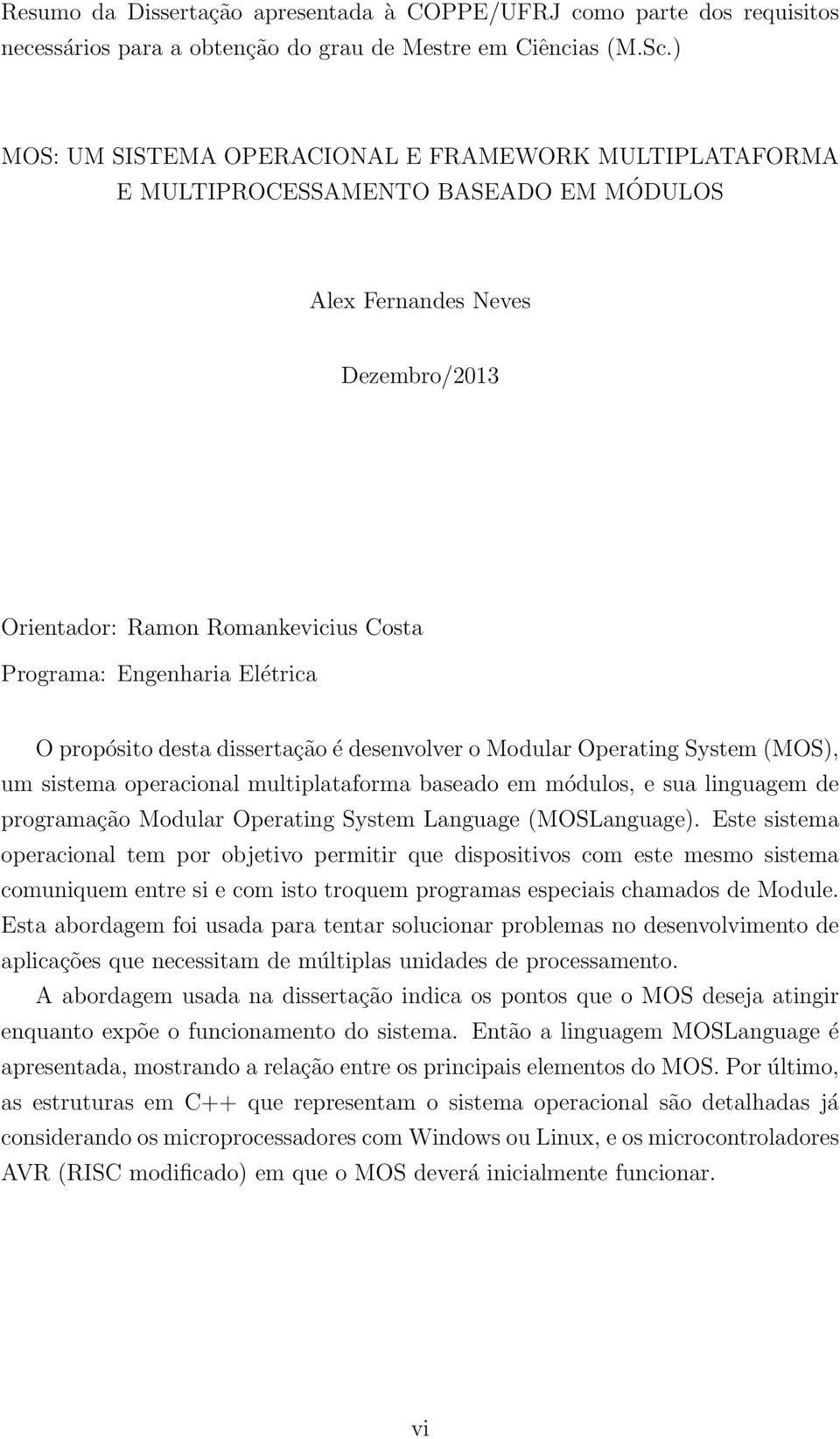 Elétrica O propósito desta dissertação é desenvolver o Modular Operating System (MOS), um sistema operacional multiplataforma baseado em módulos, e sua linguagem de programação Modular Operating