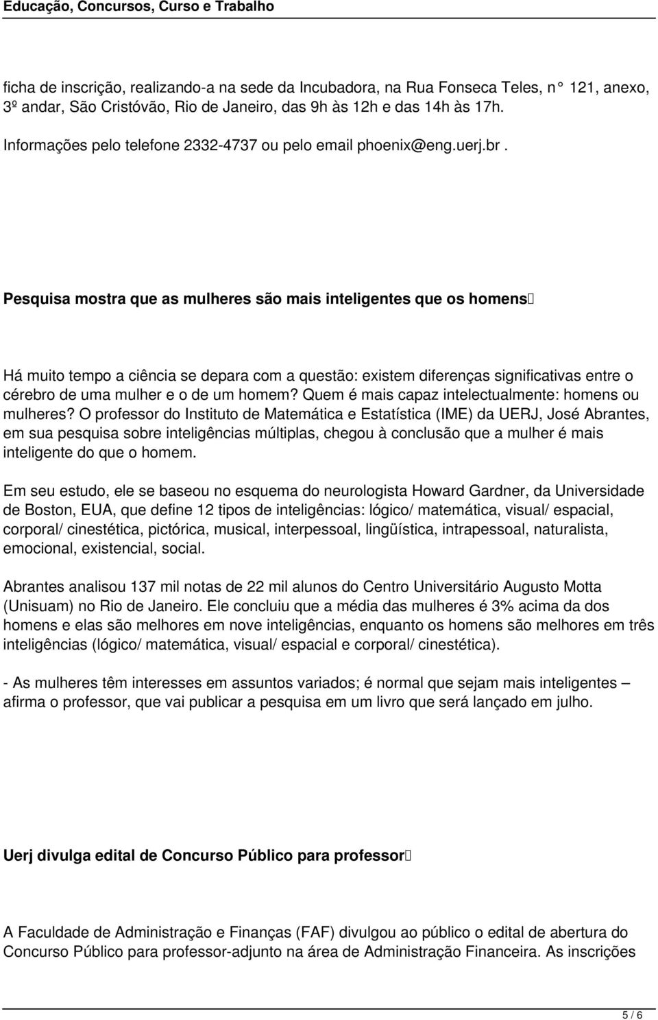 Pesquisa mostra que as mulheres são mais inteligentes que os homens Há muito tempo a ciência se depara com a questão: existem diferenças significativas entre o cérebro de uma mulher e o de um homem?