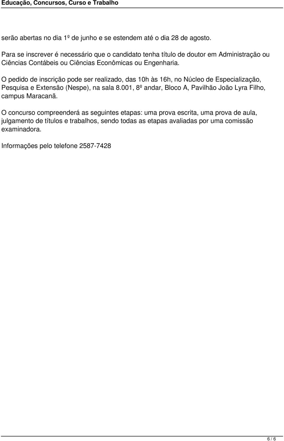 O pedido de inscrição pode ser realizado, das 10h às 16h, no Núcleo de Especialização, Pesquisa e Extensão (Nespe), na sala 8.