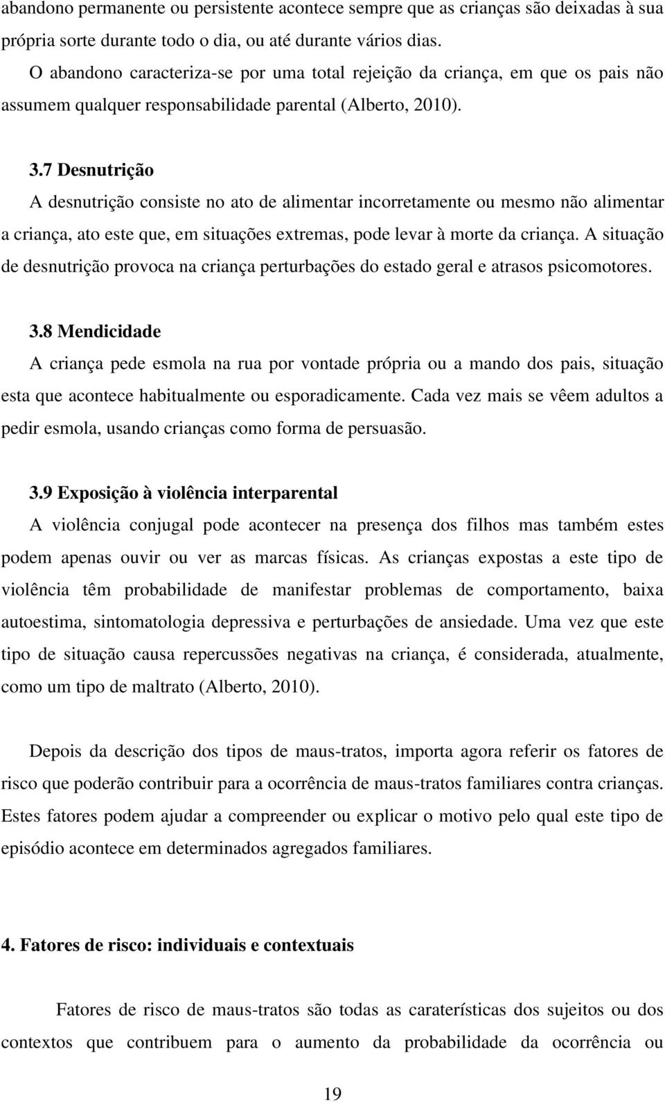 7 Desnutrição A desnutrição consiste no ato de alimentar incorretamente ou mesmo não alimentar a criança, ato este que, em situações extremas, pode levar à morte da criança.