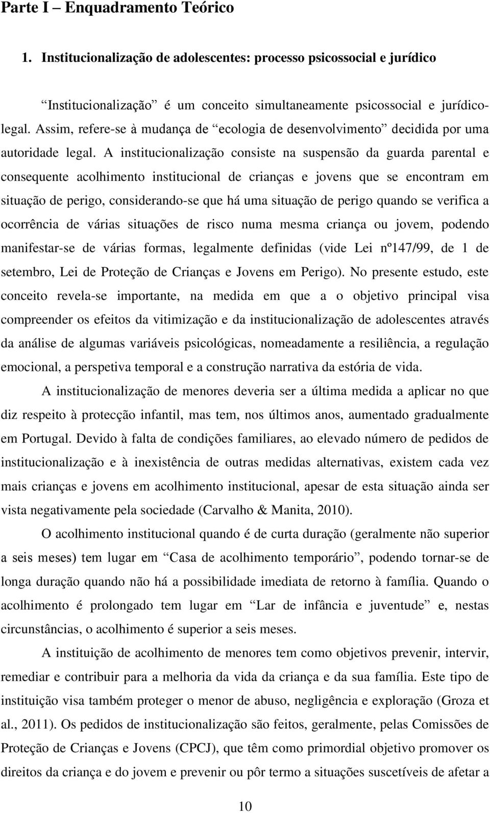 A institucionalização consiste na suspensão da guarda parental e consequente acolhimento institucional de crianças e jovens que se encontram em situação de perigo, considerando-se que há uma situação