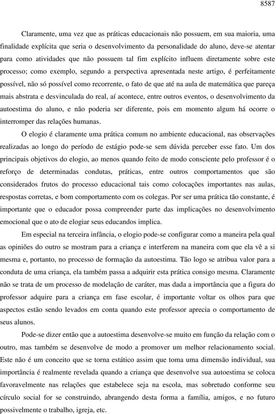 fato de que até na aula de matemática que pareça mais abstrata e desvinculada do real, aí acontece, entre outros eventos, o desenvolvimento da autoestima do aluno, e não poderia ser diferente, pois