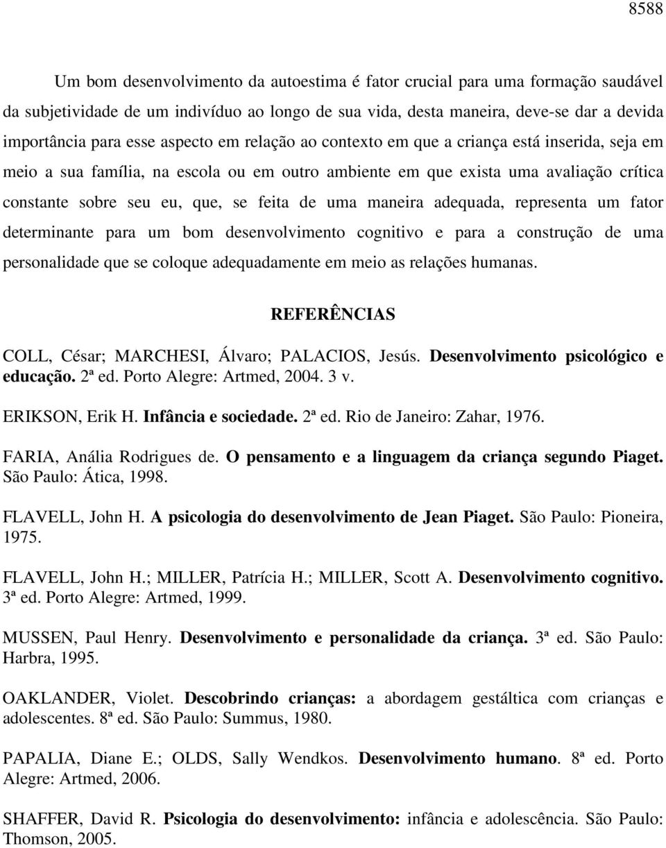 uma maneira adequada, representa um fator determinante para um bom desenvolvimento cognitivo e para a construção de uma personalidade que se coloque adequadamente em meio as relações humanas.