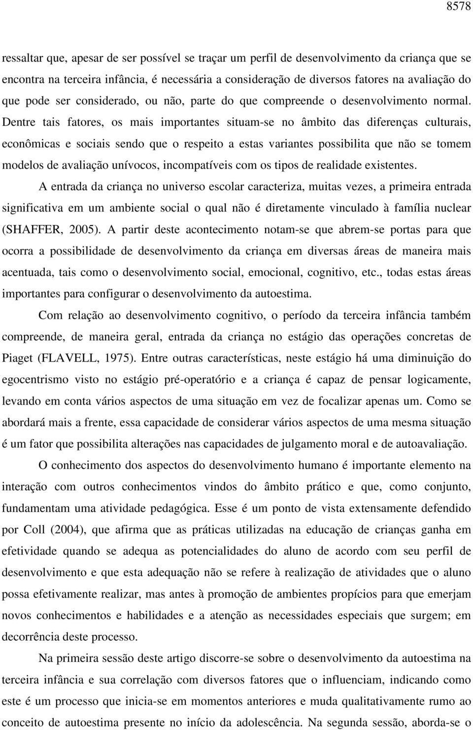 Dentre tais fatores, os mais importantes situam-se no âmbito das diferenças culturais, econômicas e sociais sendo que o respeito a estas variantes possibilita que não se tomem modelos de avaliação