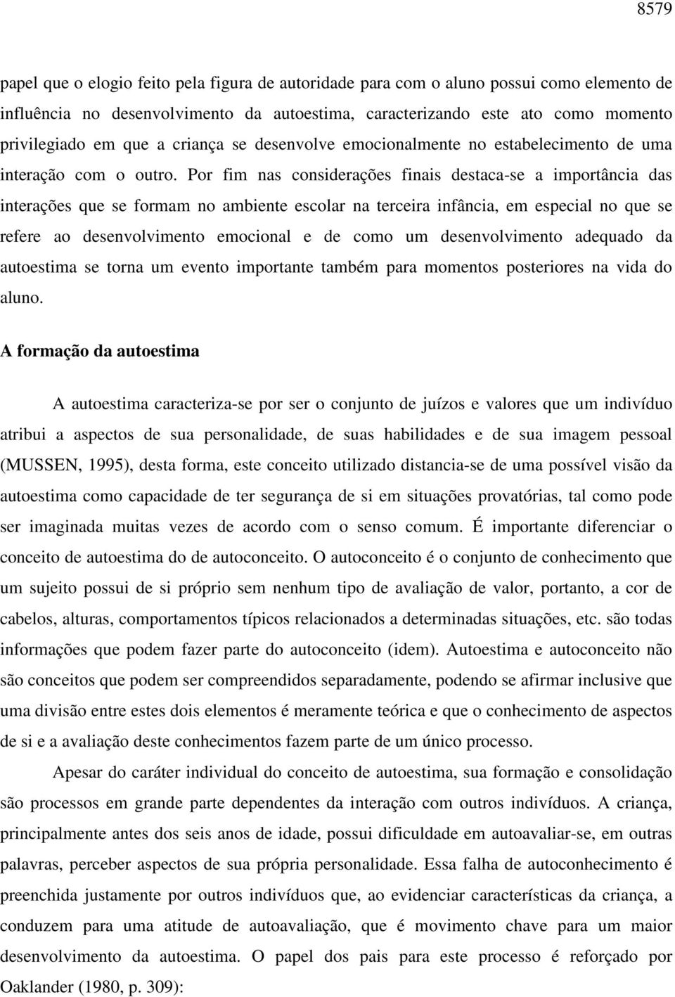 Por fim nas considerações finais destaca-se a importância das interações que se formam no ambiente escolar na terceira infância, em especial no que se refere ao desenvolvimento emocional e de como um