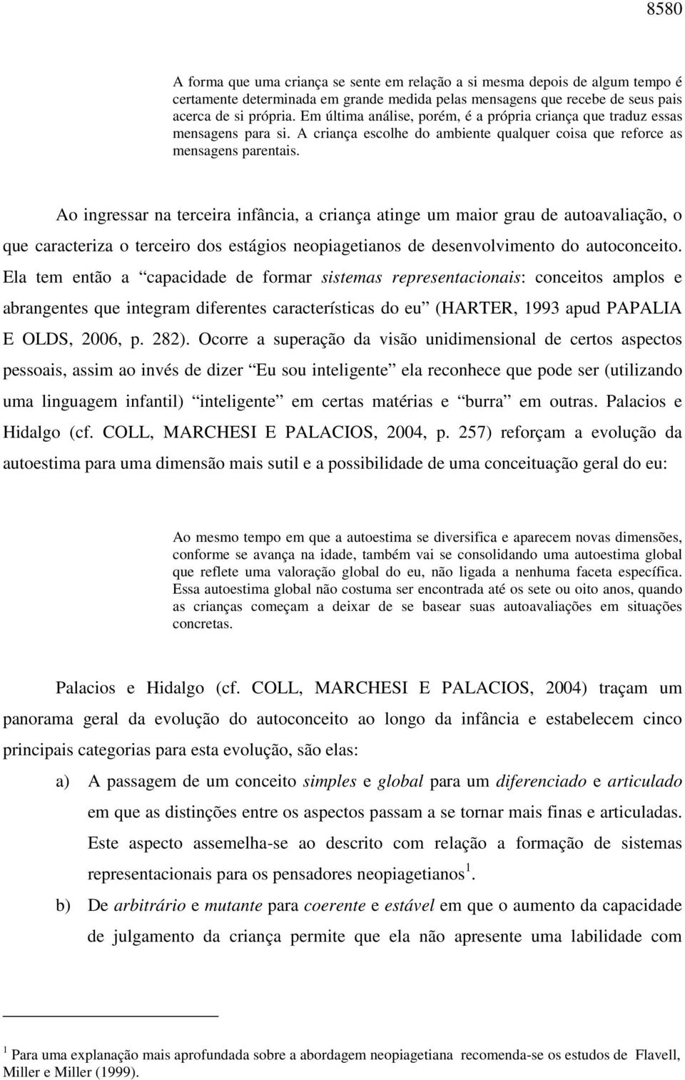 Ao ingressar na terceira infância, a criança atinge um maior grau de autoavaliação, o que caracteriza o terceiro dos estágios neopiagetianos de desenvolvimento do autoconceito.