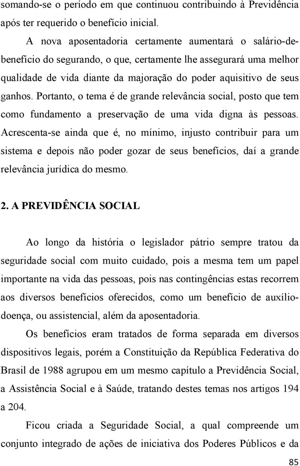 Portanto, o tema é de grande relevância social, posto que tem como fundamento a preservação de uma vida digna às pessoas.