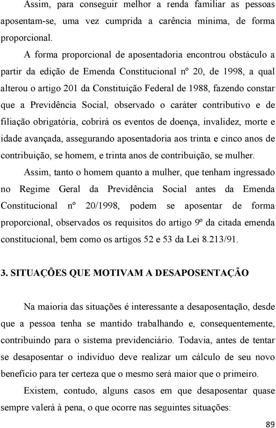 a Previdência Social, observado o caráter contributivo e de filiação obrigatória, cobrirá os eventos de doença, invalidez, morte e idade avançada, assegurando aposentadoria aos trinta e cinco anos de