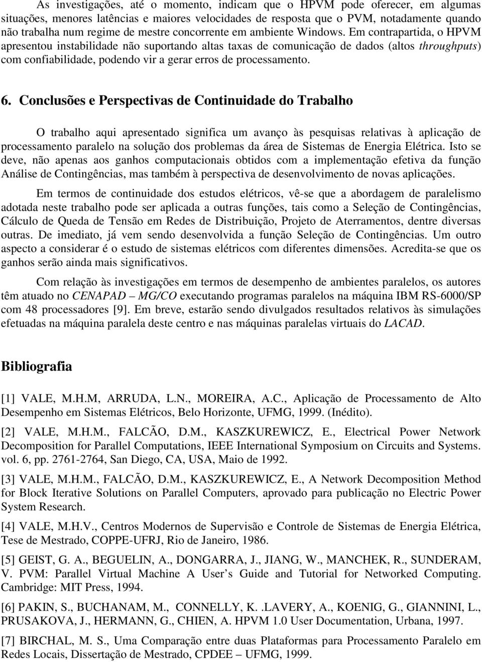 Em contrapartida, o HPVM apresentou instabilidade não suportando altas taxas de comunicação de dados (altos throughputs) com confiabilidade, podendo vir a gerar erros de processamento. 6.