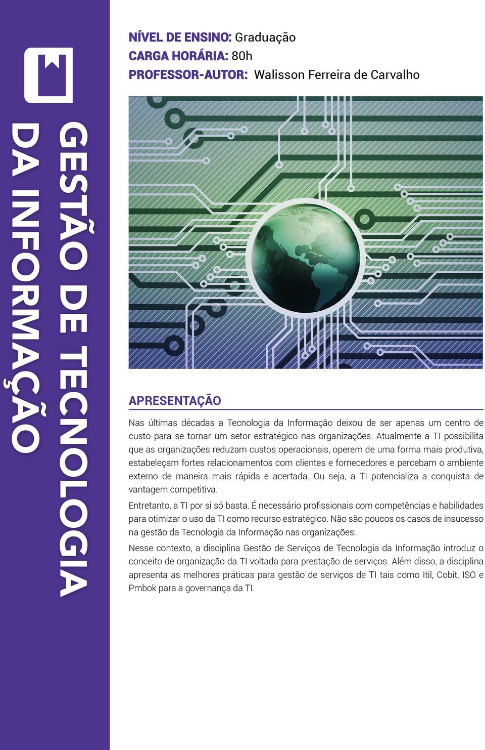 Atualmente a TI possibilita que as organizações reduzam custos operacionais, operem de uma forma mais produtiva, estabeleçam fortes relacionamentos com clientes e fornecedores e percebam o ambiente