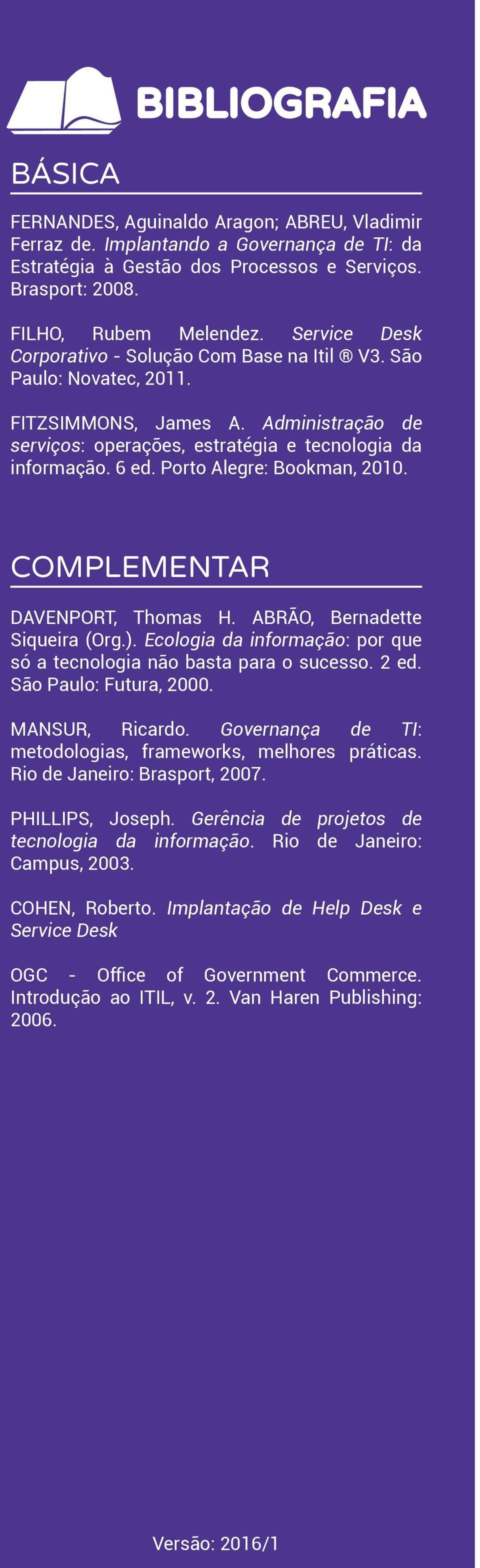 Porto Alegre: Bookman, 2010. COMPLEMENTAR DAVENPORT, Thomas H. ABRÃO, Bernadette Siqueira (Org.). Ecologia da informação: por que só a tecnologia não basta para o sucesso. 2 ed.