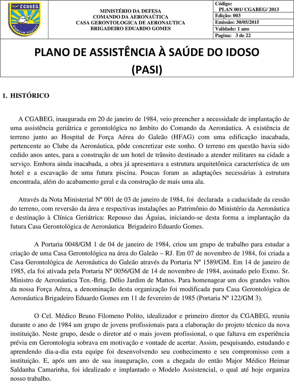 A existência de terreno junto ao Hospital de Força Aérea do Galeão (HFAG) com uma edificação inacabada, pertencente ao Clube da Aeronáutica, pôde concretizar este sonho.