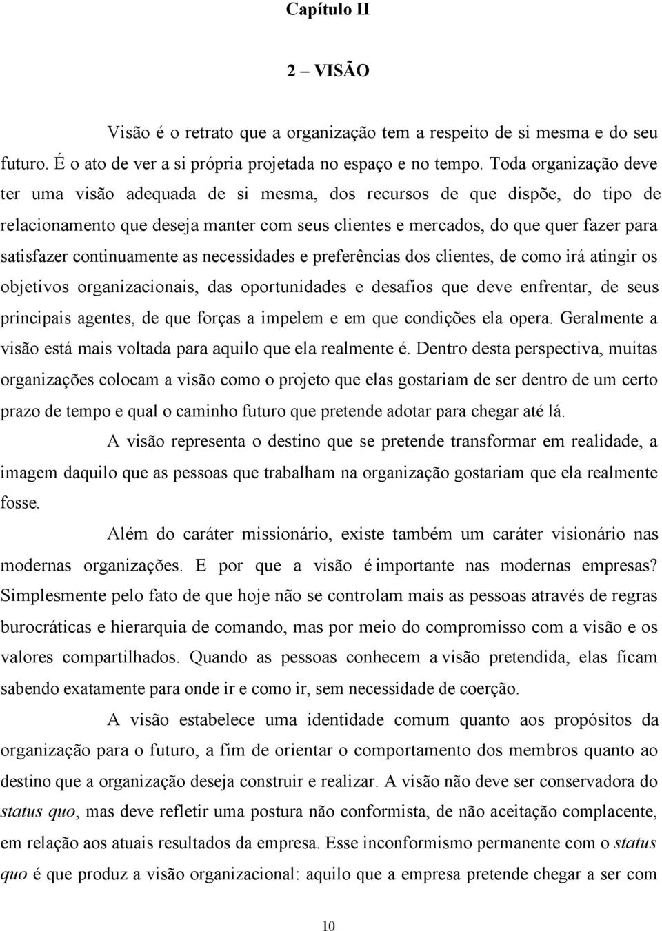 continuamente as necessidades e preferências dos clientes, de como irá atingir os objetivos organizacionais, das oportunidades e desafios que deve enfrentar, de seus principais agentes, de que forças