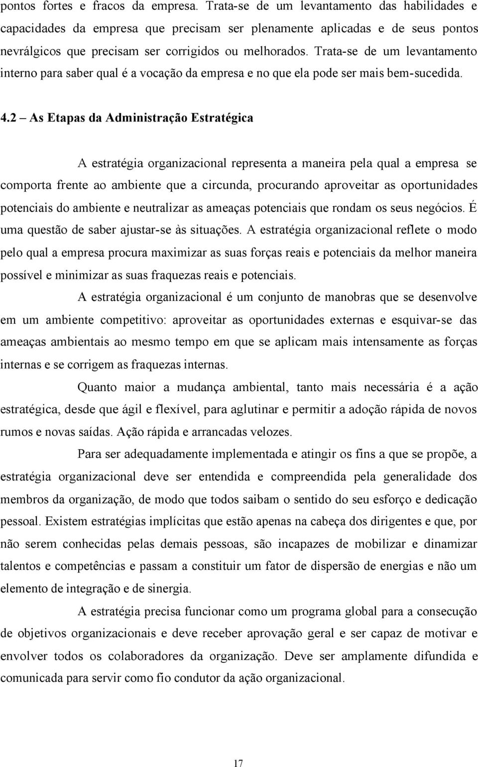 Trata-se de um levantamento interno para saber qual é a vocação da empresa e no que ela pode ser mais bem-sucedida. 4.